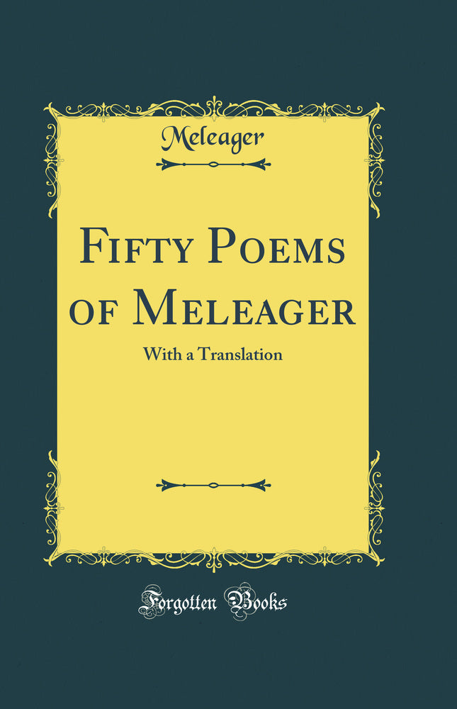 Fifty Poems of Meleager: With a Translation (Classic Reprint)