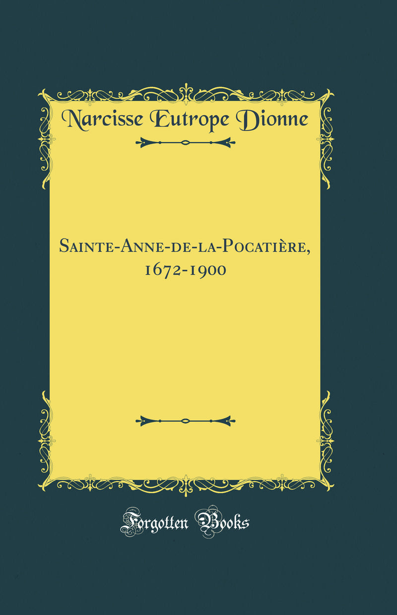 Sainte-Anne-de-la-Pocatière, 1672-1900 (Classic Reprint)