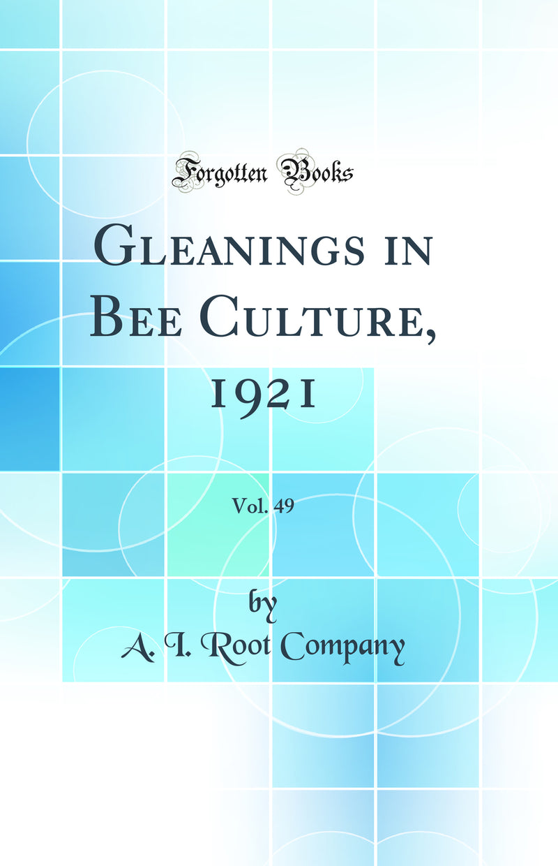 Gleanings in Bee Culture, 1921, Vol. 49 (Classic Reprint)