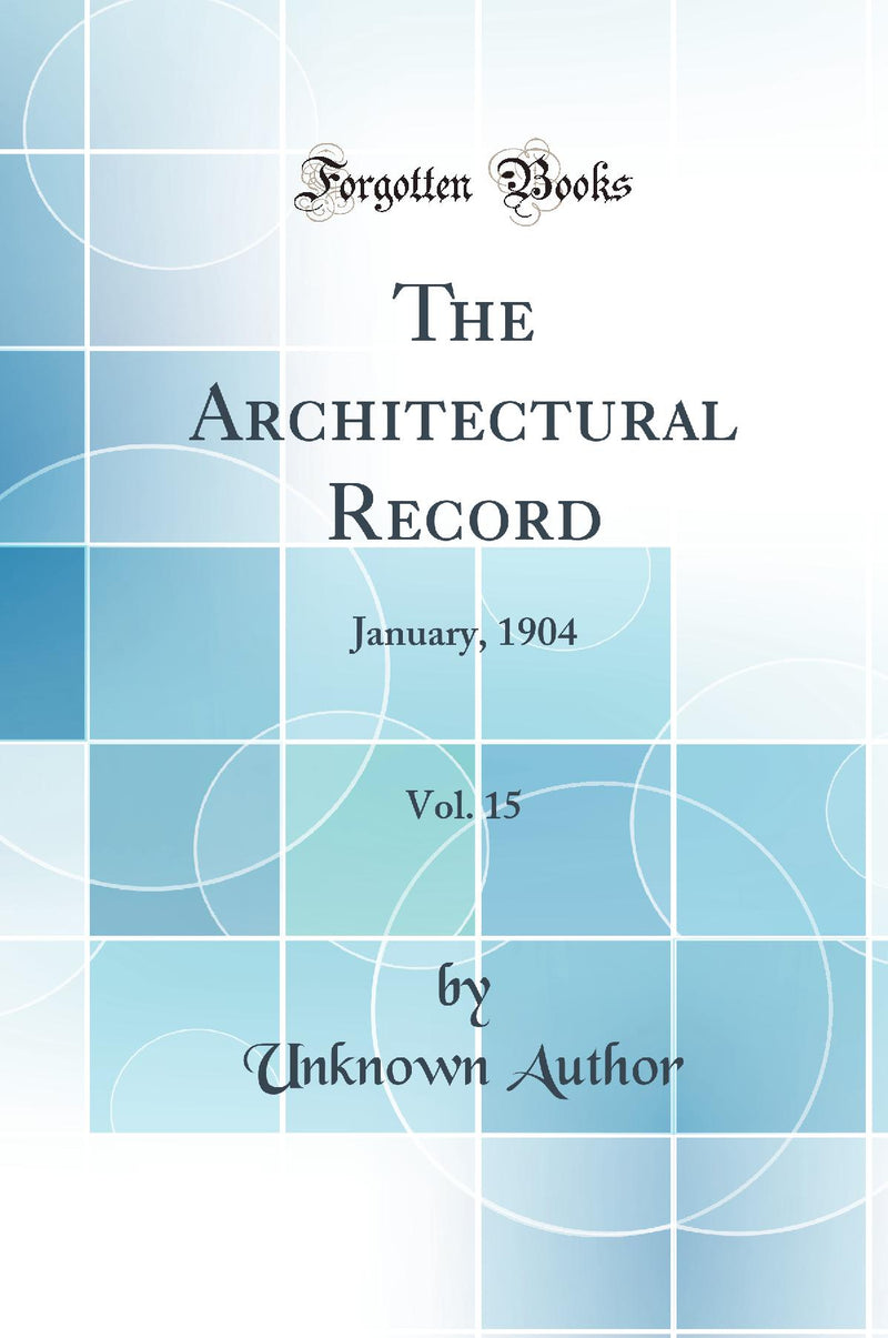 The Architectural Record, Vol. 15: January, 1904 (Classic Reprint)