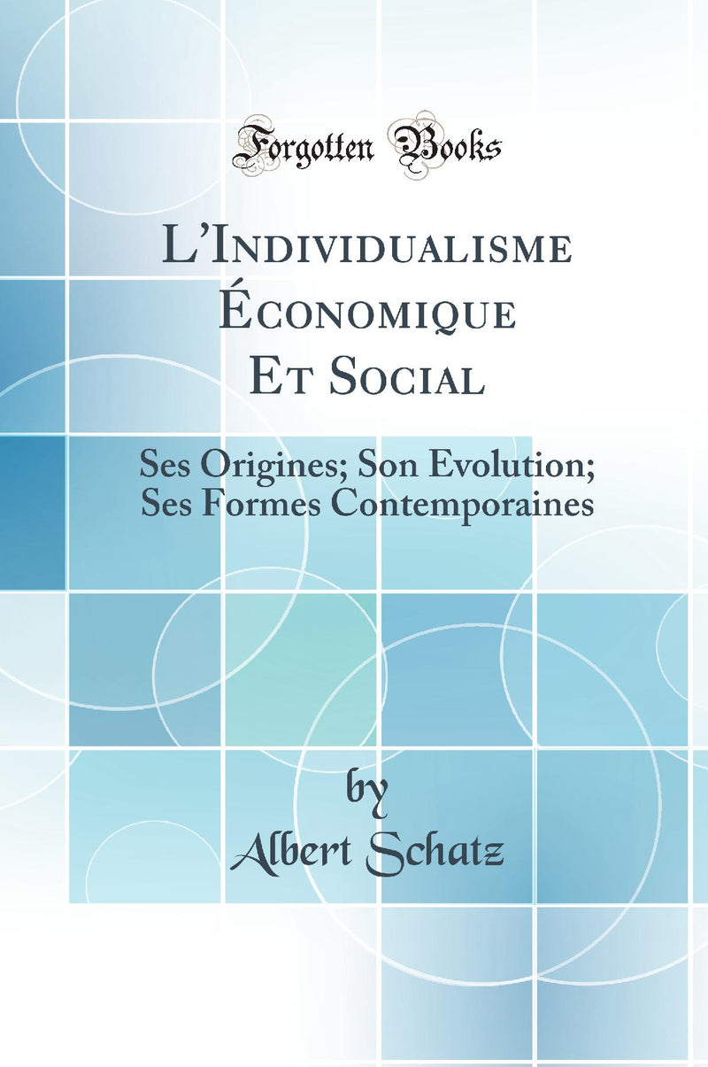 L''Individualisme Économique Et Social: Ses Origines; Son Évolution; Ses Formes Contemporaines (Classic Reprint)