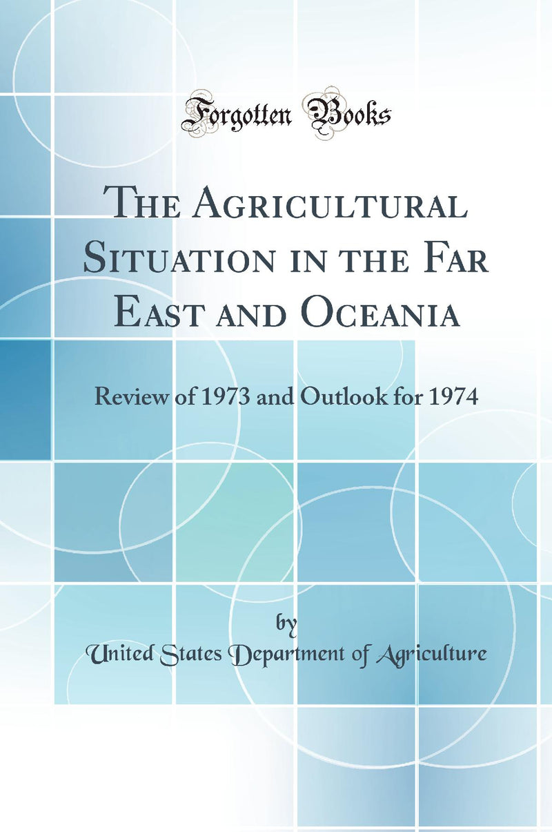 The Agricultural Situation in the Far East and Oceania: Review of 1973 and Outlook for 1974 (Classic Reprint)