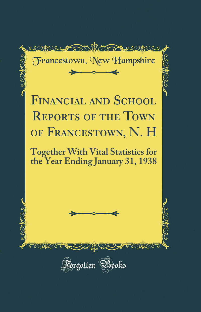 Financial and School Reports of the Town of Francestown, N. H: Together With Vital Statistics for the Year Ending January 31, 1938 (Classic Reprint)