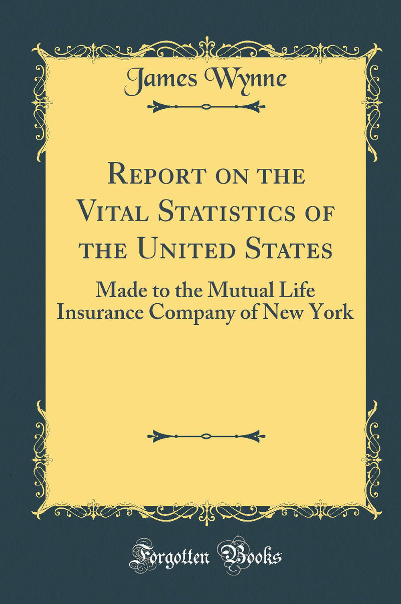 Report on the Vital Statistics of the United States: Made to the Mutual Life Insurance Company of New York (Classic Reprint)