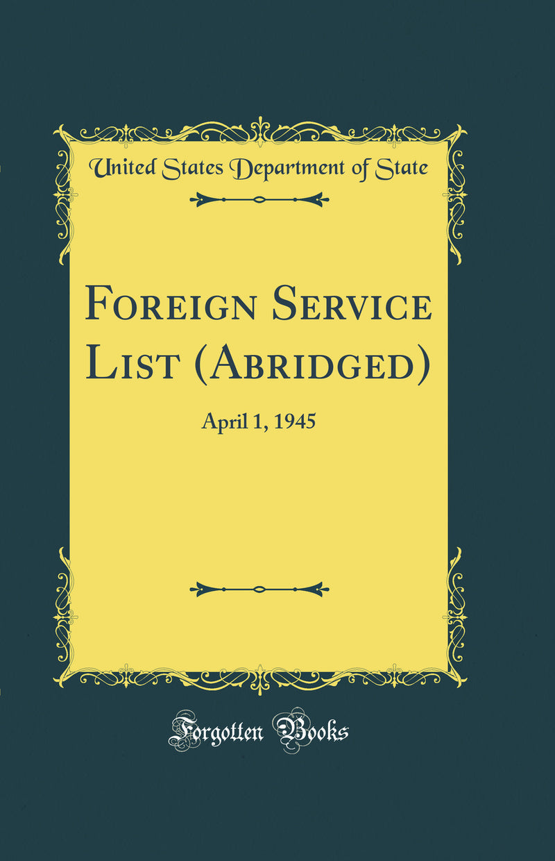 Foreign Service List (Abridged): April 1, 1945 (Classic Reprint)