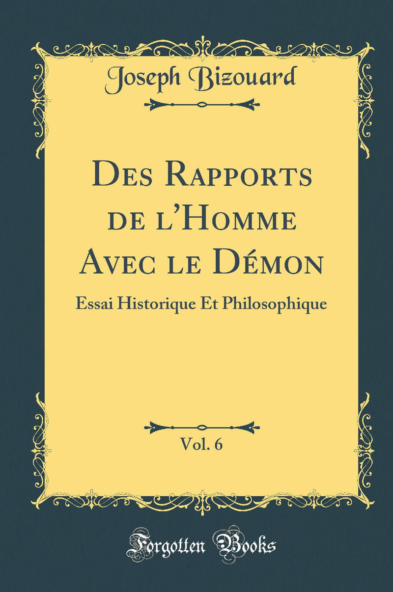 Des Rapports de l''Homme Avec le Démon, Vol. 6: Essai Historique Et Philosophique (Classic Reprint)