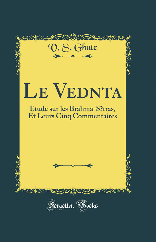 Le Vedanta: Étude sur les Brahma-Sutras, Et Leurs Cinq Commentaires (Classic Reprint)