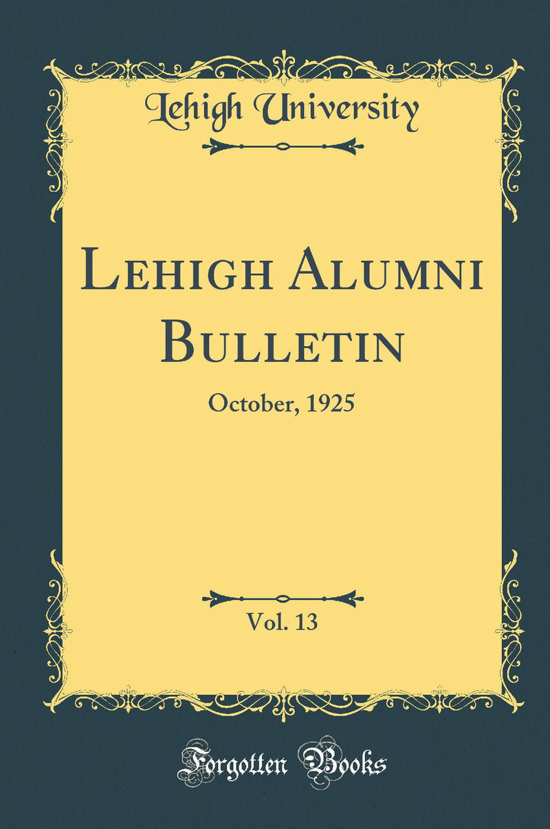 Lehigh Alumni Bulletin, Vol. 13: October, 1925 (Classic Reprint)