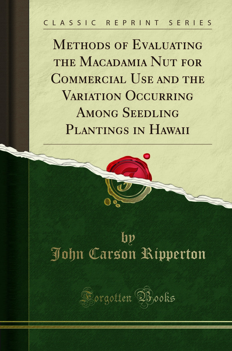 Methods of Evaluating the Macadamia Nut for Commercial Use and the Variation Occurring Among Seedling Plantings in Hawaii (Classic Reprint)