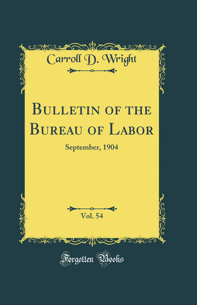 Bulletin of the Bureau of Labor, Vol. 54: September, 1904 (Classic Reprint)