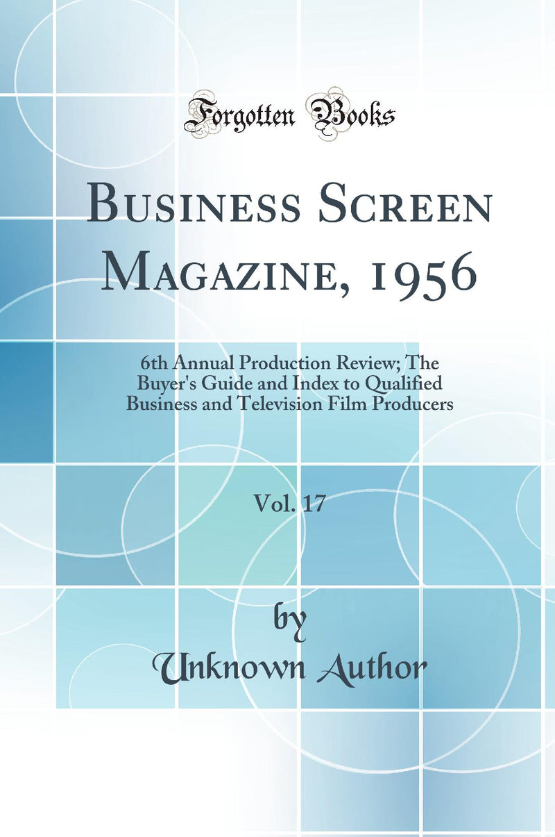 Business Screen Magazine, 1956, Vol. 17: 6th Annual Production Review; The Buyer''s Guide and Index to Qualified Business and Television Film Producers (Classic Reprint)