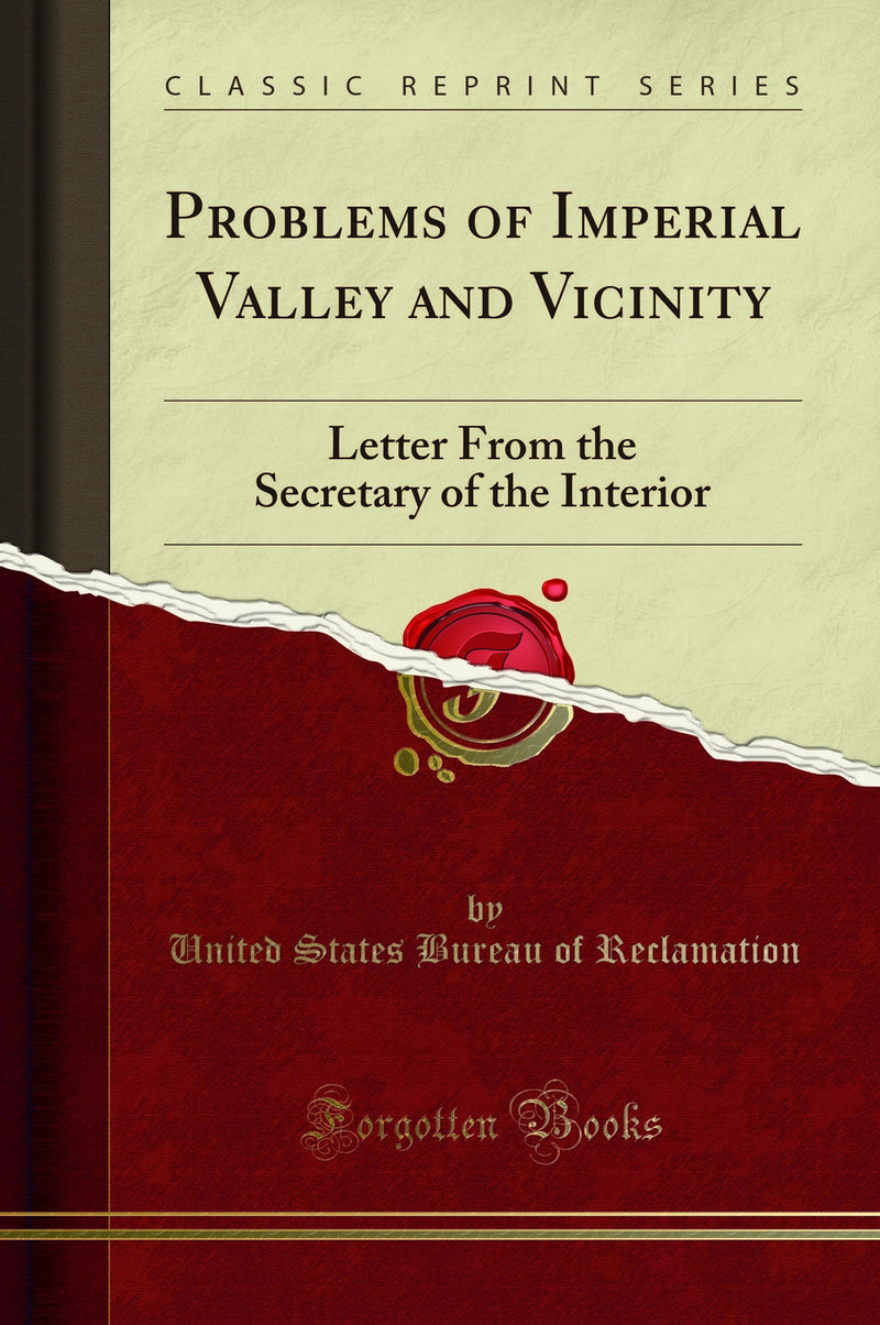 Problems of Imperial Valley and Vicinity: Letter From the Secretary of the Interior (Classic Reprint)