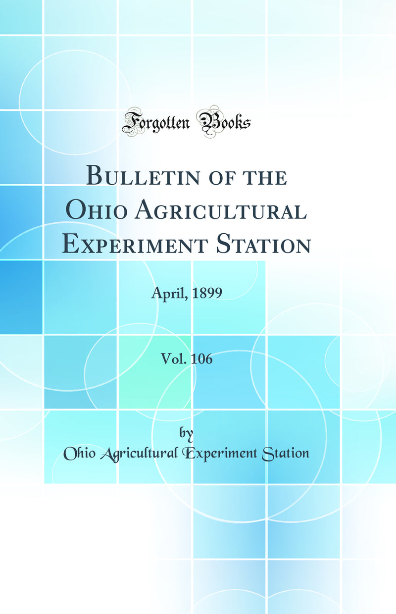 Bulletin of the Ohio Agricultural Experiment Station, Vol. 106: April, 1899 (Classic Reprint)