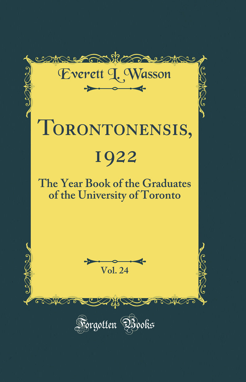 Torontonensis, 1922, Vol. 24: The Year Book of the Graduates of the University of Toronto (Classic Reprint)