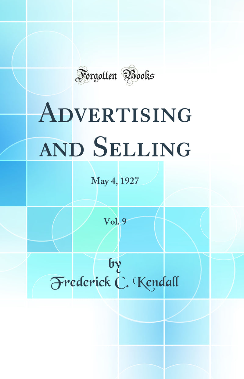 Advertising and Selling, Vol. 9: May 4, 1927 (Classic Reprint)