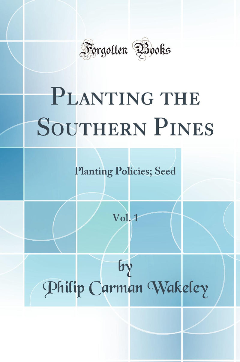 Planting the Southern Pines, Vol. 1: Planting Policies; Seed (Classic Reprint)