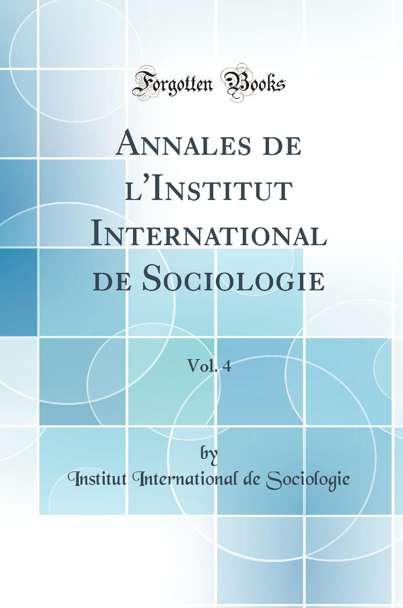 Annales de l''Institut International de Sociologie, Vol. 4 (Classic Reprint)