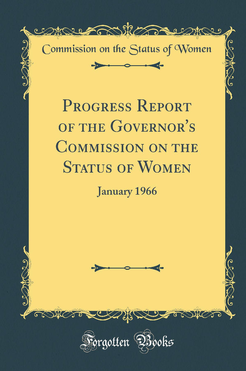 Progress Report of the Governor''s Commission on the Status of Women: January 1966 (Classic Reprint)