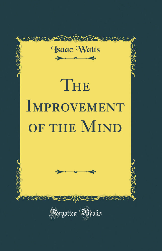 The Improvement of the Mind (Classic Reprint)