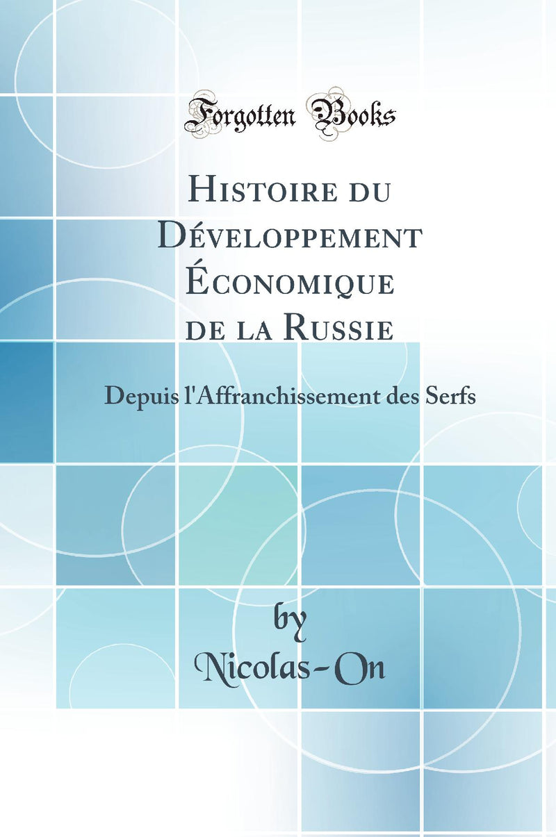 Histoire du Développement Économique de la Russie: Depuis l''Affranchissement des Serfs (Classic Reprint)