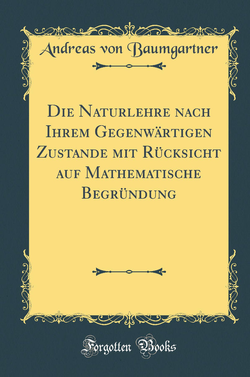 Die Naturlehre nach Ihrem Gegenwärtigen Zustande mit Rücksicht auf Mathematische Begründung (Classic Reprint)