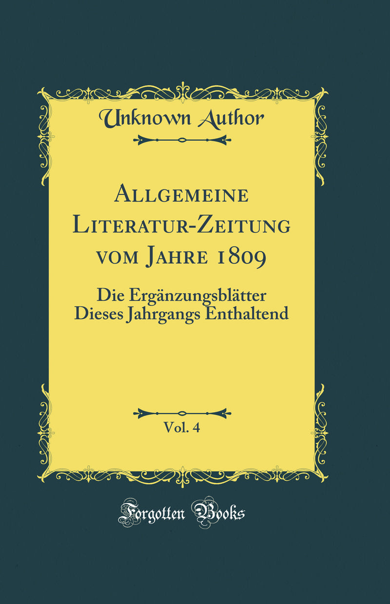 Allgemeine Literatur-Zeitung vom Jahre 1809, Vol. 4: Die Ergänzungsblätter Dieses Jahrgangs Enthaltend (Classic Reprint)