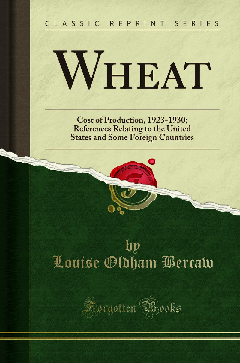 Wheat: Cost of Production, 1923-1930; References Relating to the United States and Some Foreign Countries (Classic Reprint)