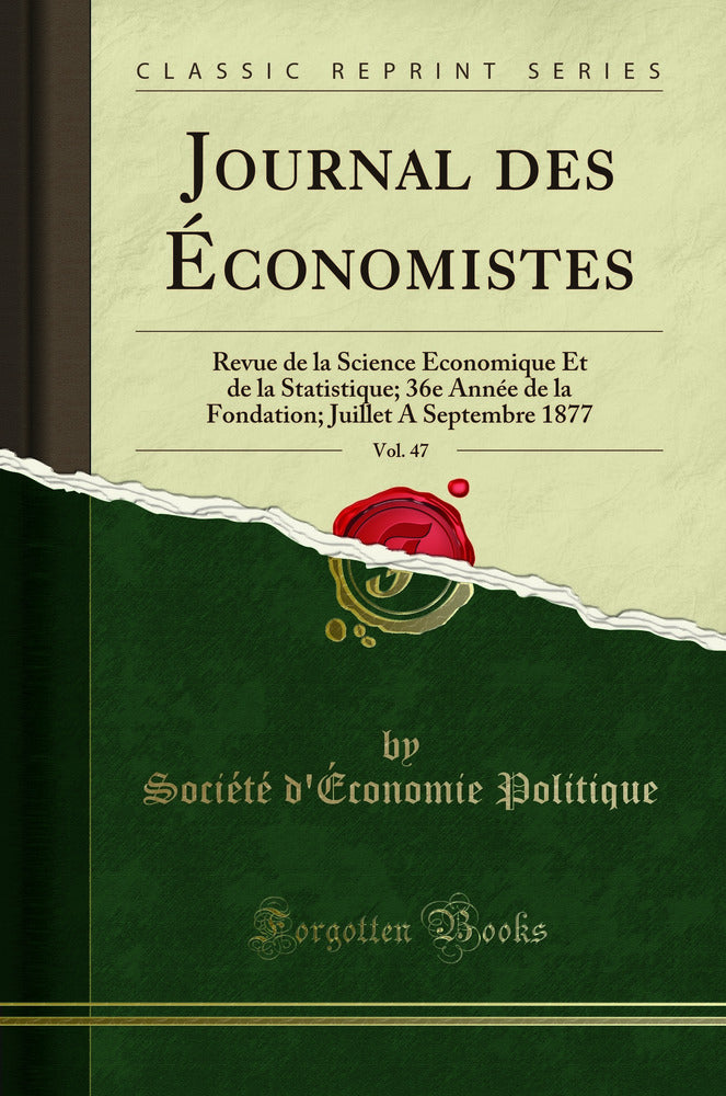 Journal des Économistes, Vol. 47: Revue de la Science Économique Et de la Statistique; 36e Année de la Fondation; Juillet A Septembre 1877 (Classic Reprint)