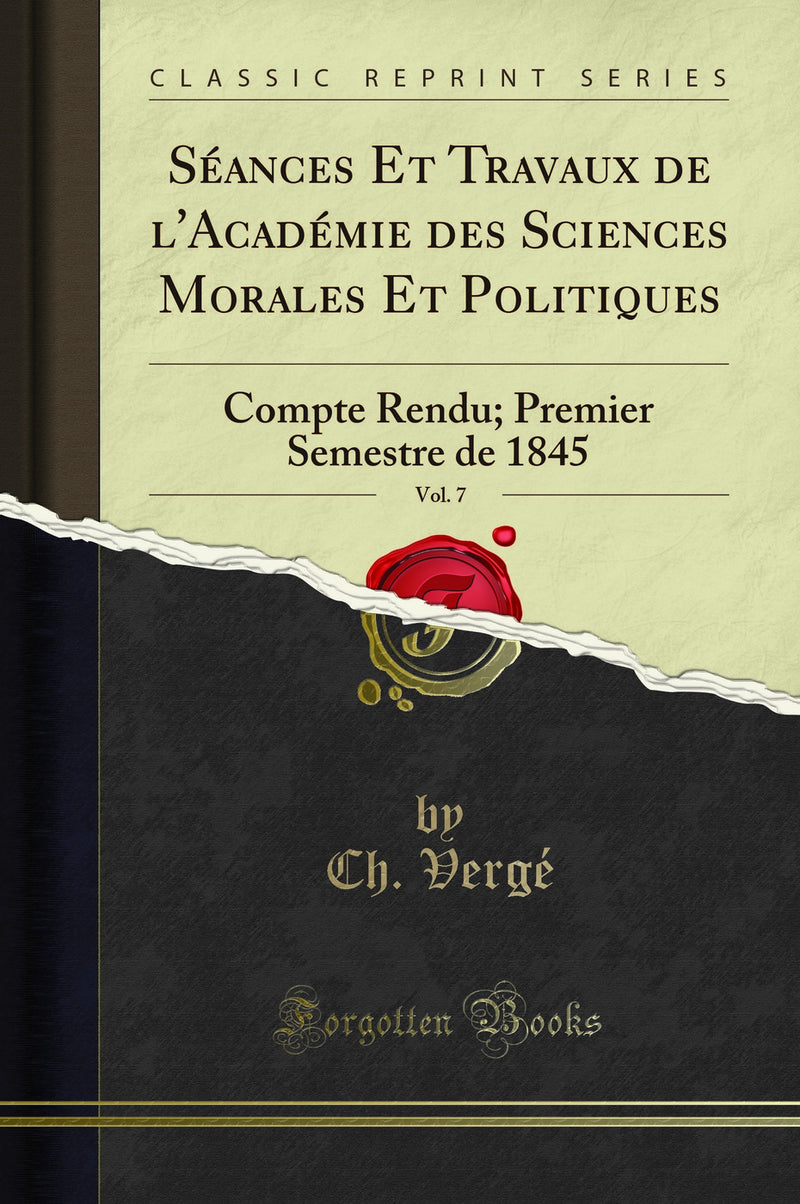 Séances Et Travaux de l''Académie des Sciences Morales Et Politiques, Vol. 7: Compte Rendu; Premier Semestre de 1845 (Classic Reprint)