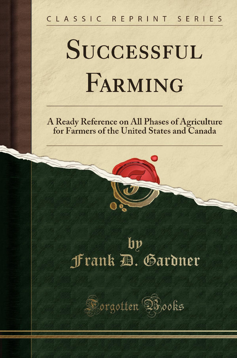 Successful Farming: A Ready Reference on All Phases of Agriculture for Farmers of the United States and Canada (Classic Reprint)