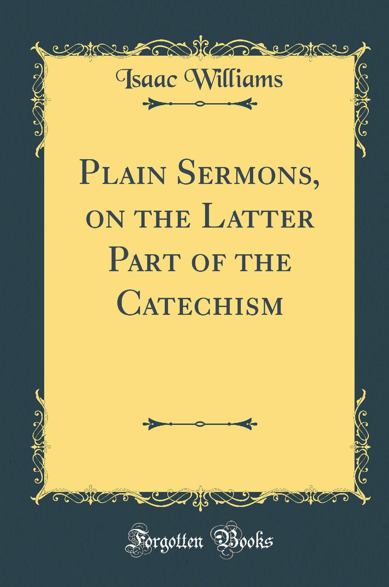 Plain Sermons, on the Latter Part of the Catechism (Classic Reprint)