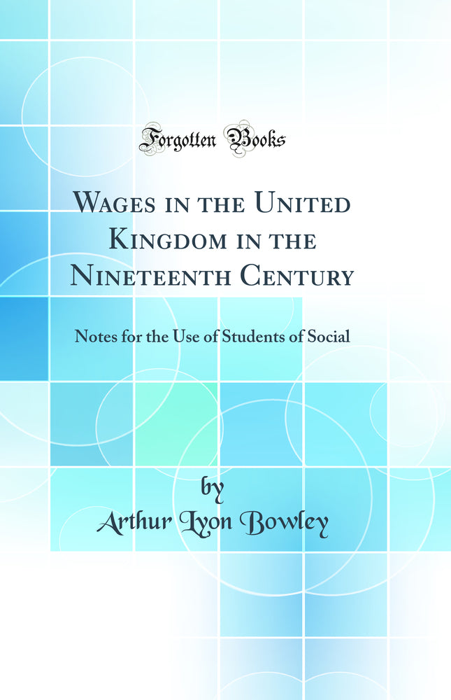 Wages in the United Kingdom in the Nineteenth Century: Notes for the Use of Students of Social (Classic Reprint)