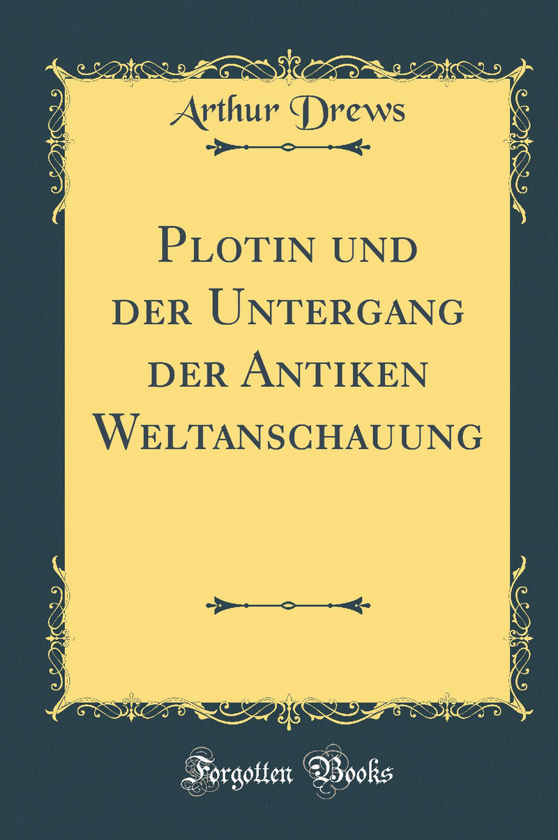 Plotin und der Untergang der Antiken Weltanschauung (Classic Reprint)