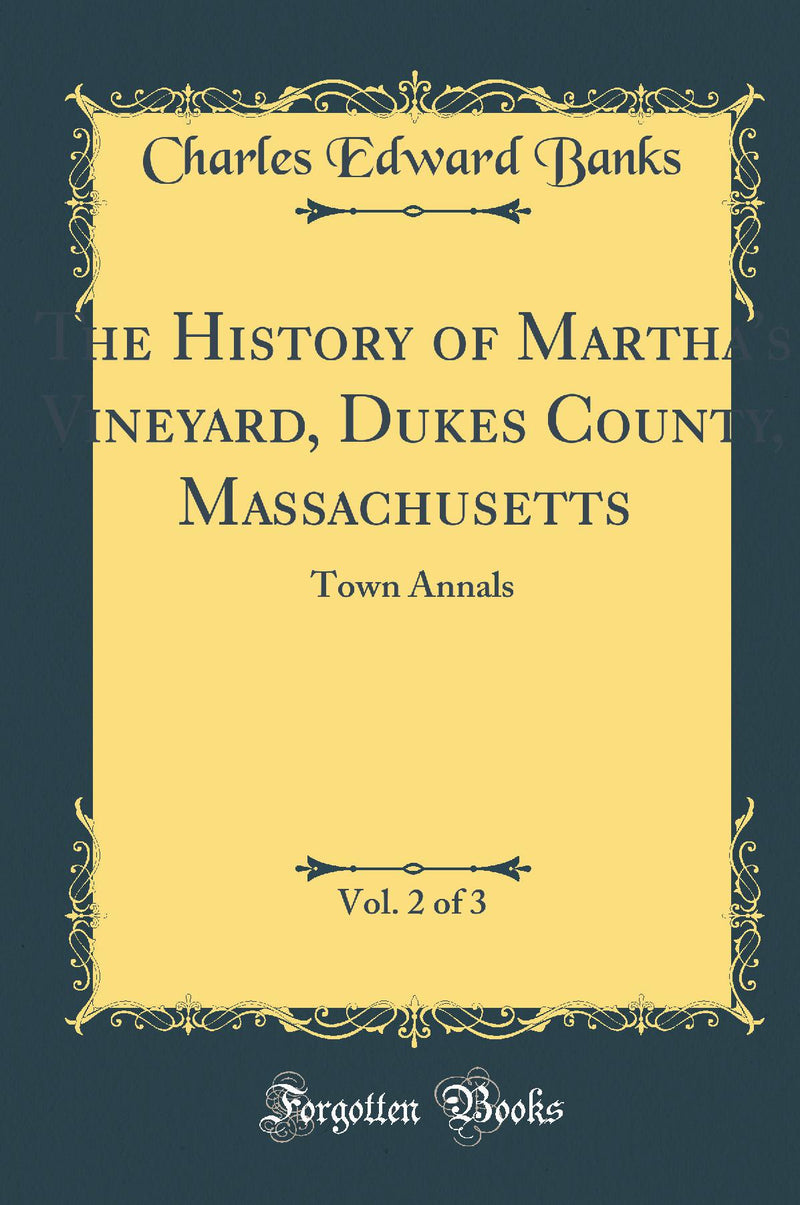 The History of Martha''s Vineyard, Dukes County, Massachusetts , Vol. 2 of 3: Town Annals (Classic Reprint)