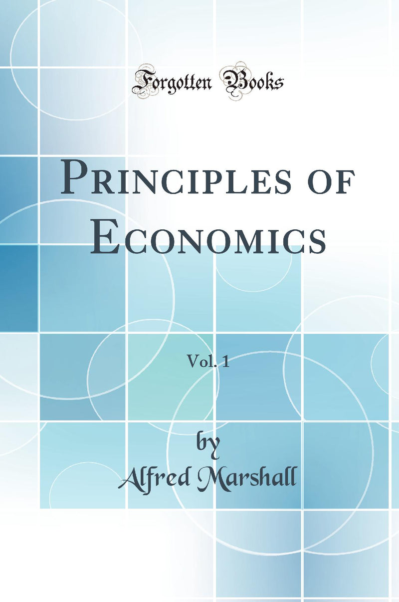 Principles of Economics, Vol. 1 (Classic Reprint)