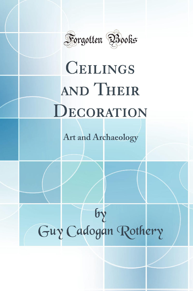 Ceilings and Their Decoration: Art and Archaeology (Classic Reprint)