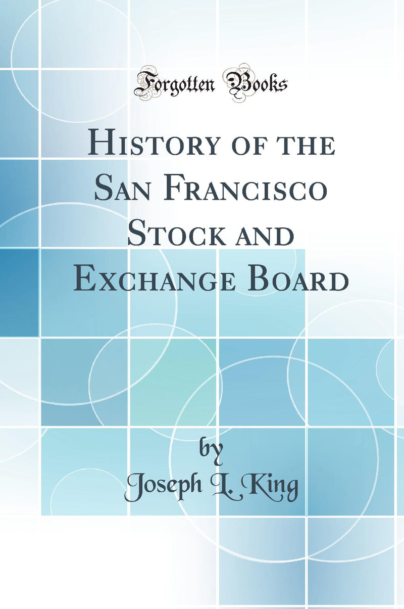 History of the San Francisco Stock and Exchange Board (Classic Reprint)