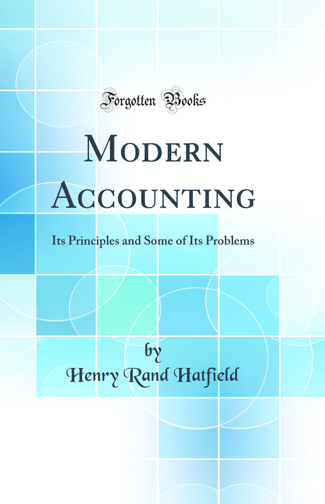 Modern Accounting: Its Principles and Some of Its Problems (Classic Reprint)