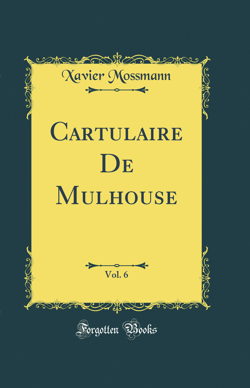 Cartulaire De Mulhouse, Vol. 6 (Classic Reprint)