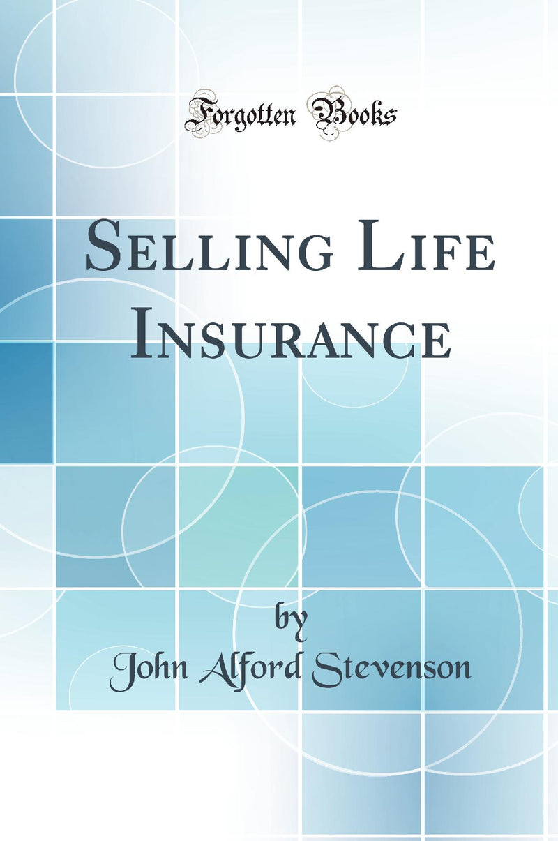 Selling Life Insurance (Classic Reprint)