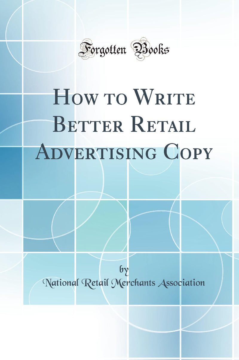 How to Write Better Retail Advertising Copy (Classic Reprint)