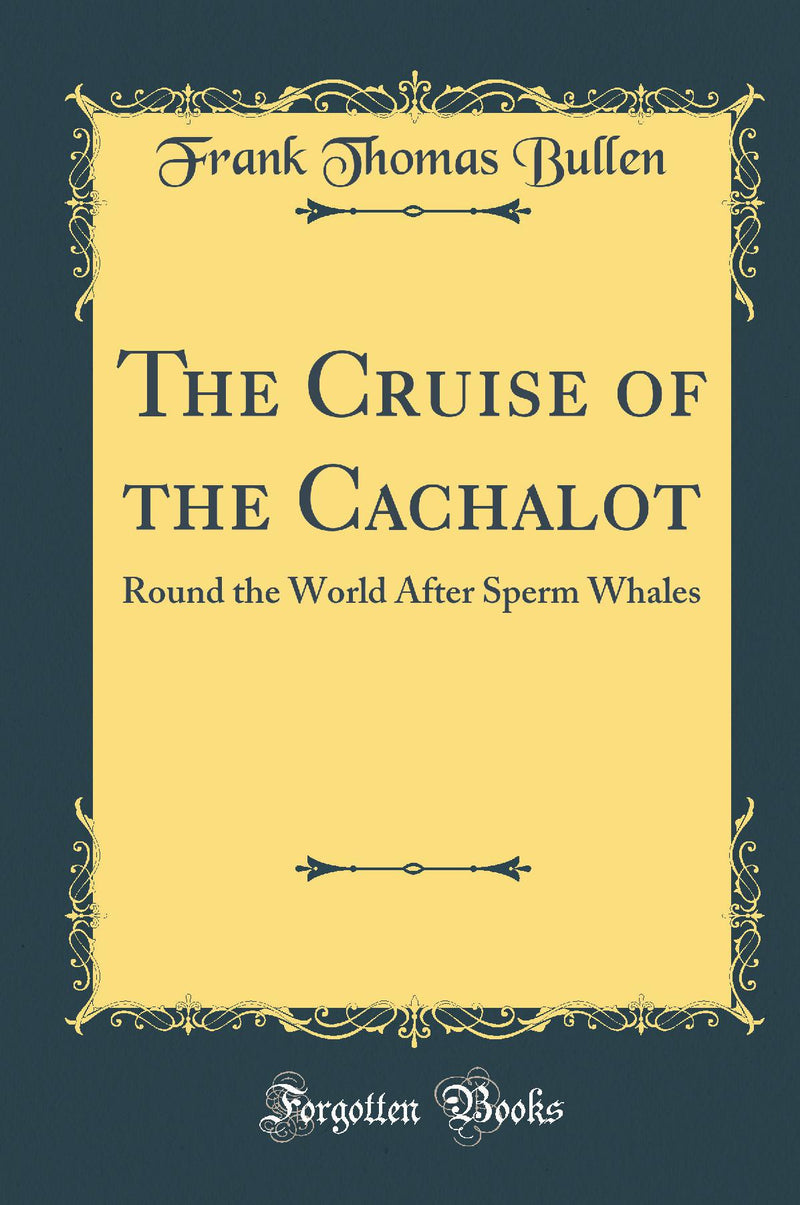 The Cruise of the Cachalot: Round the World After Sperm Whales (Classic Reprint)