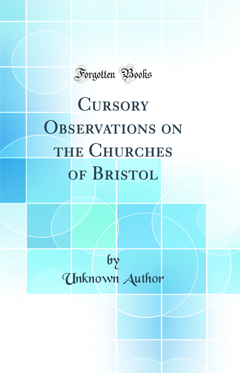 Cursory Observations on the Churches of Bristol (Classic Reprint)