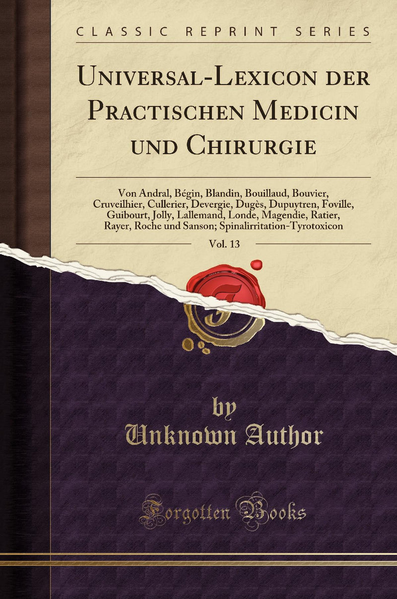 Universal-Lexicon der Practischen Medicin und Chirurgie, Vol. 13: Von Andral, Bégin, Blandin, Bouillaud, Bouvier, Cruveilhier, Cullerier, Devergie, Dugès, Dupuytren, Foville, Guibourt, Jolly, Lallemand, Londe, Magendie, Ratier, Rayer, Roche und Sanson; 