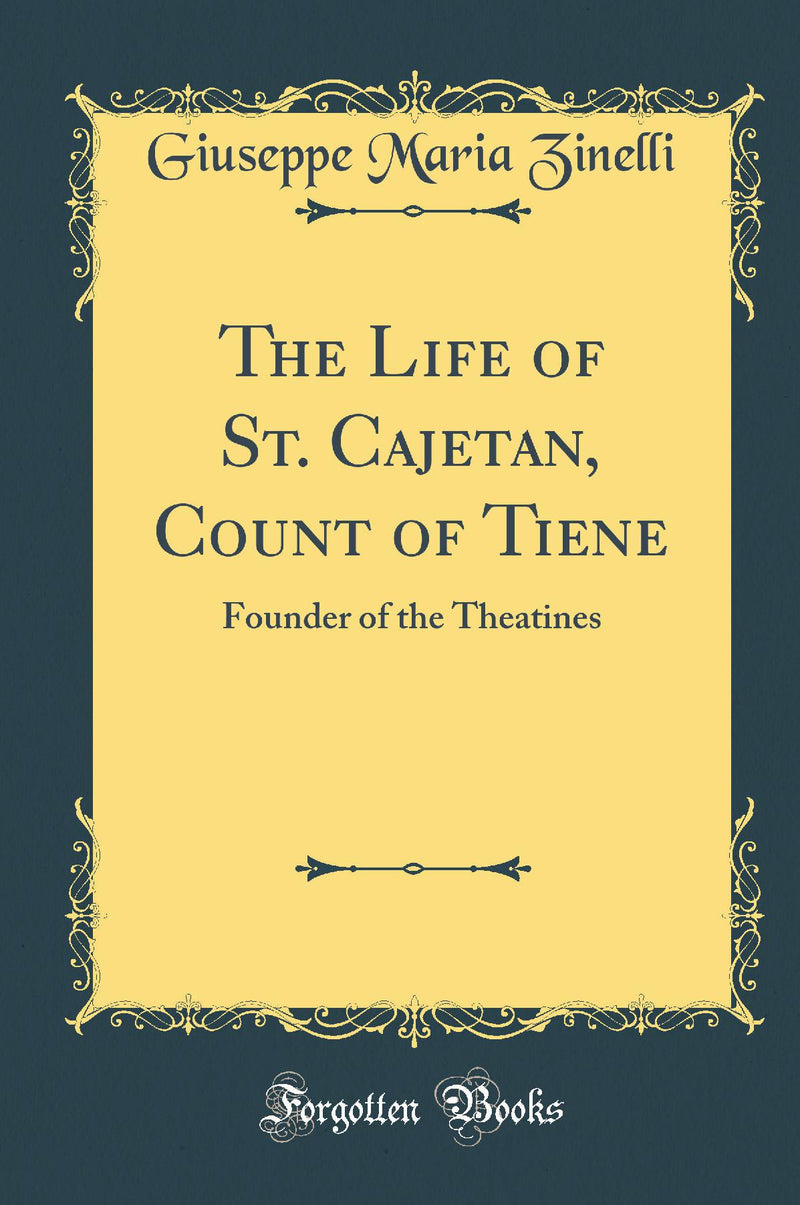 The Life of St. Cajetan, Count of Tiene: Founder of the Theatines (Classic Reprint)