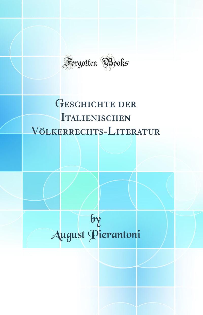 Geschichte der Italienischen Völkerrechts-Literatur (Classic Reprint)