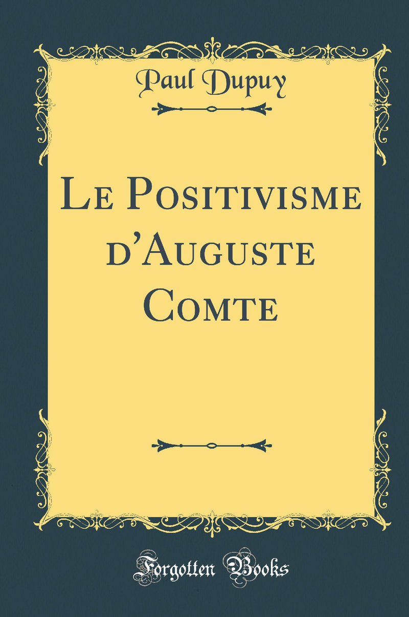 Le Positivisme d''Auguste Comte (Classic Reprint)