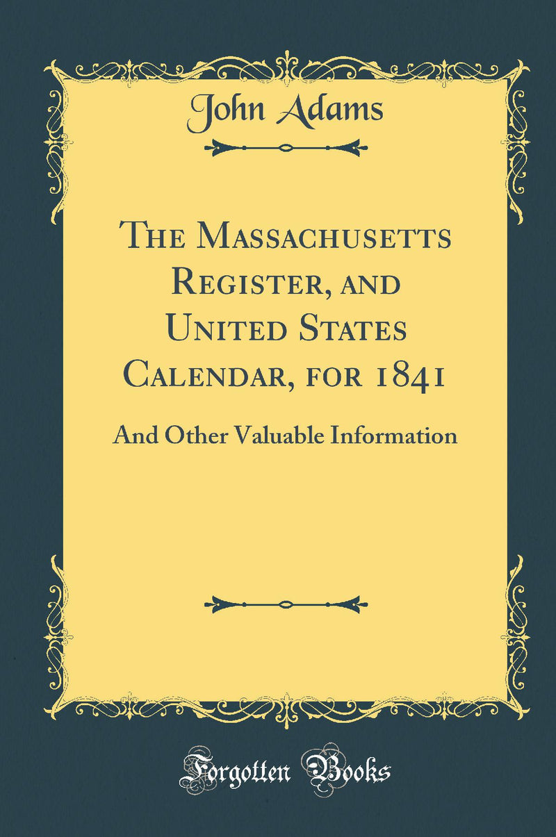 The Massachusetts Register, and United States Calendar, for 1841: And Other Valuable Information (Classic Reprint)