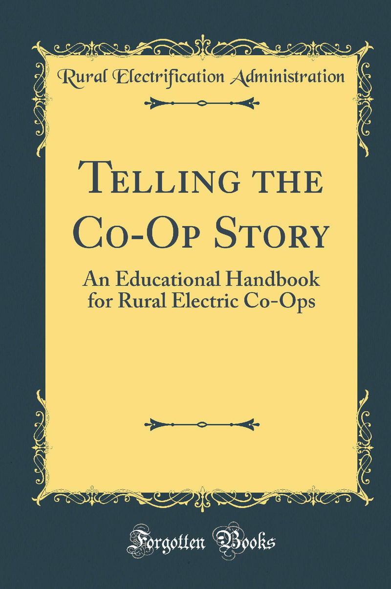 Telling the Co-Op Story: An Educational Handbook for Rural Electric Co-Ops (Classic Reprint)