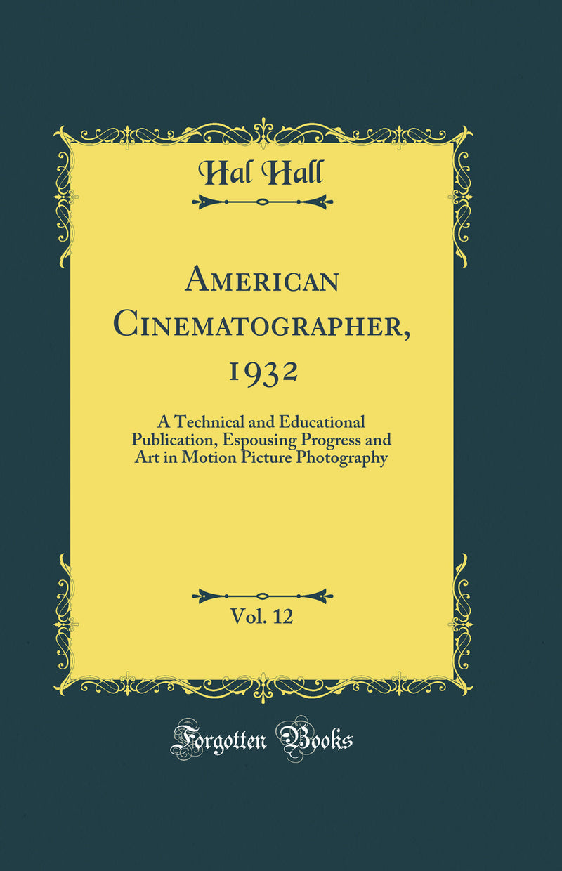 American Cinematographer, 1932, Vol. 12: A Technical and Educational Publication, Espousing Progress and Art in Motion Picture Photography (Classic Reprint)